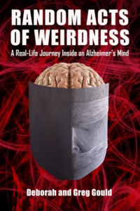 Random Acts of Weirdness: A Real-Life Journey Inside an Alzheimer’s Mind